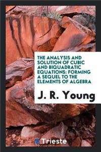 The Analysis and Solution of Cubic and Biquadratic Equations