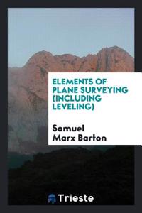 Elements of Plane Surveying (Including Leveling)