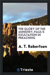 The Glory of the Ministry; Paul's Exultation in Preaching