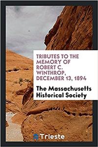 Tributes to the Memory of Robert C. Winthrop, December 13, 1894