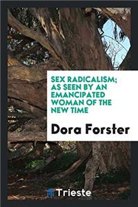 Sex Radicalism; As seen by an emancipated woman of the new time