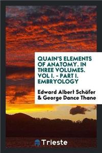 Quain's Elements of Anatomy. in Three Volumes. Vol I. - Part I. Embryology