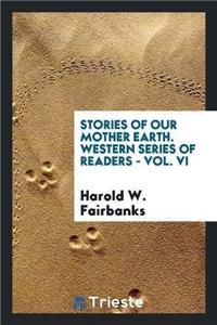 Stories of Our Mother Earth. Western Series of Readers - Vol. VI