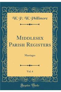 Middlesex Parish Registers, Vol. 4: Marriages (Classic Reprint)