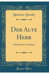 Der Alte Herr: Schauspiel in 4 Aufzügen (Classic Reprint)