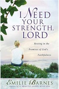 I Need Your Strength, Lord: Resting in the Promises of God's Faithfulness