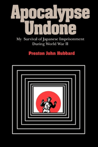 Apocalypse Undone: My Survival of Japanese Imprisonment During World War II