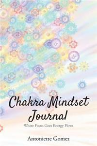 Chakra Mindset Journal: Where Focus Goes Energy Flows