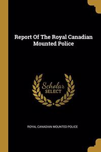 Report Of The Royal Canadian Mounted Police