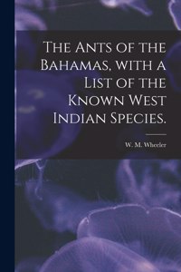 Ants of the Bahamas, With a List of the Known West Indian Species.