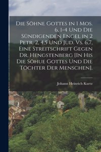 Söhne Gottes in 1 Mos. 6, 1-4 Und Die Sündigenden Engel in 2 Petr. 2, 4,5 Und Jud. Vs. 6,7, Eine Streitschrift Gegen Dr. Hengstenberg [In His Die Söhue Gottes Und Die Töchter Der Menschen].