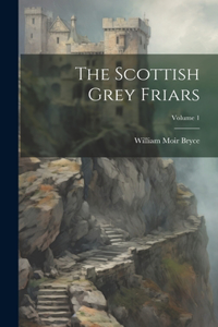 Scottish Grey Friars; Volume 1