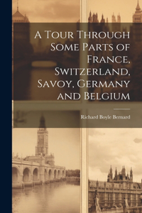 Tour Through Some Parts of France, Switzerland, Savoy, Germany and Belgium