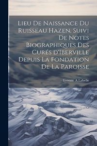 Lieu de naissance du ruisseau Hazen, suivi de notes biographiques des curés d'Iberville depuis la fondation de la paroisse