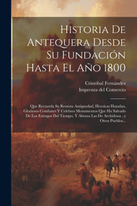 Historia De Antequera Desde Su Fundación Hasta El Año 1800