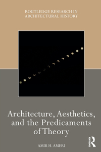 Architecture, Aesthetics, and the Predicaments of Theory