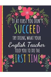 Try Doing What Your English Teacher Told You To Do The First Time: Teacher Journal: Perfect Year End Graduation or Funny Thank You Gift for Teachers (Inspirational Teacher Gifts) Teacher Appreciation