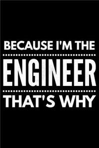 Because I'm the Engineer that's why