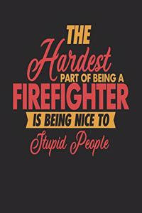 The Hardest Part Of Being An Firefighter Is Being Nice To Stupid People