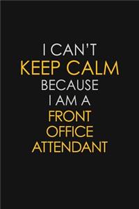 I Can't Keep Calm Because I Am A Front Office Attendant