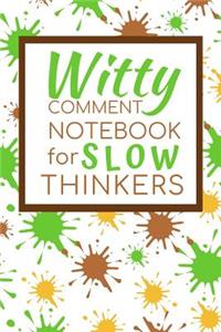 Witty Comment Notebook for Slow Thinkers