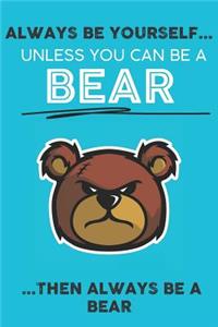 Always Be Your Self Unless You Can Be A Bear Then Always Be A Bear