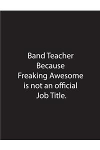 Band Teacher Because Freaking Awesome is not an official job Title