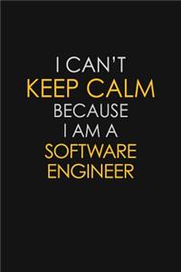 I Can't Keep Calm Because I Am A Software Engineer