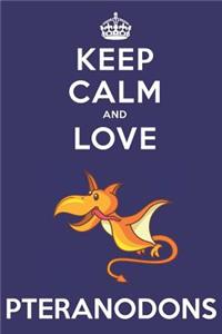 Keep Calm And Love Pteranodons