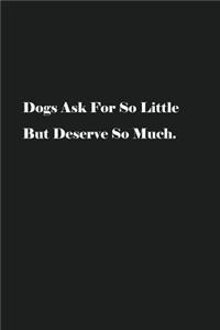 Dogs Ask For So Little But Deserve So Much.