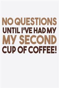 No Questions Until I've Had My Second Cup Of Coffee