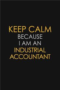 Keep Calm Because I am An Industrial Accountant