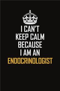I Can't Keep Calm Because I Am An Endocrinologist