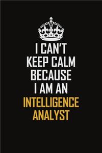 I Can't Keep Calm Because I Am An Intelligence Analyst
