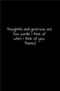 Thoughtful and generous are two words I think of when I think of you. Thanks!