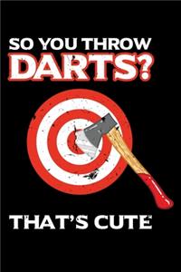 So You Throw Darts That's Cute