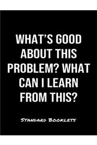 What's Good About This Problem What Can I Learn From This?