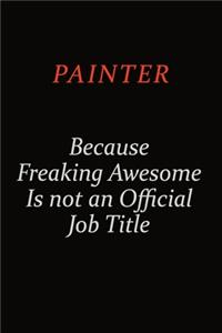 painter Because Freaking Awesome Is Not An Official Job Title