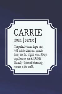 Carrie Noun [ Carrie ] the Perfect Woman Super Sexy with Infinite Charisma, Funny and Full of Good Ideas. Always Right Because She Is... Carrie
