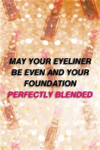 May Your Eyeliner Be Even and Your Foundation Perfectly Blended.