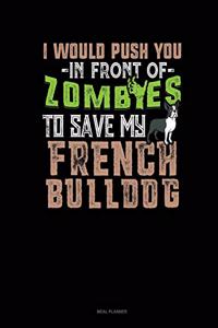 I Would Push You in Front of Zombies to Save My French Bulldog