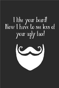 I Like Your Beard! Now I Have To See Less Of Your Ugly Face!