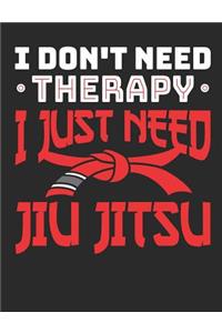I Don't Need Therapy I Just Need Jiu Jitsu