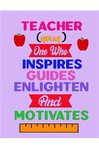 Teacher (noun) One Who Inspire Guides Englighten And Motivates