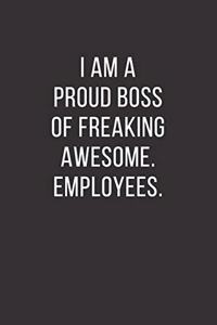 I am a Proud Boss Of Freaking Awesome. Employees.