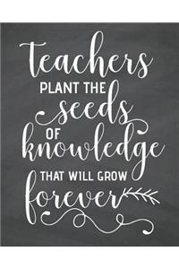 Teachers plant the seeds of knowledge that will grow forever