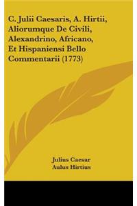 C. Julii Caesaris, A. Hirtii, Aliorumque De Civili, Alexandrino, Africano, Et Hispaniensi Bello Commentarii (1773)