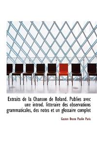Extraits de La Chanson de Roland. Publi?'s Avec Une Introd. Litt Raire Des Observations Grammaticales