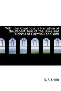 With the Royal Tour, a Narrative of the Recent Tour of the Duke and Duchess of Cornwall and York
