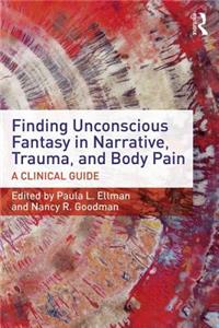 Finding Unconscious Fantasy in Narrative, Trauma, and Body Pain: A Clinical Guide